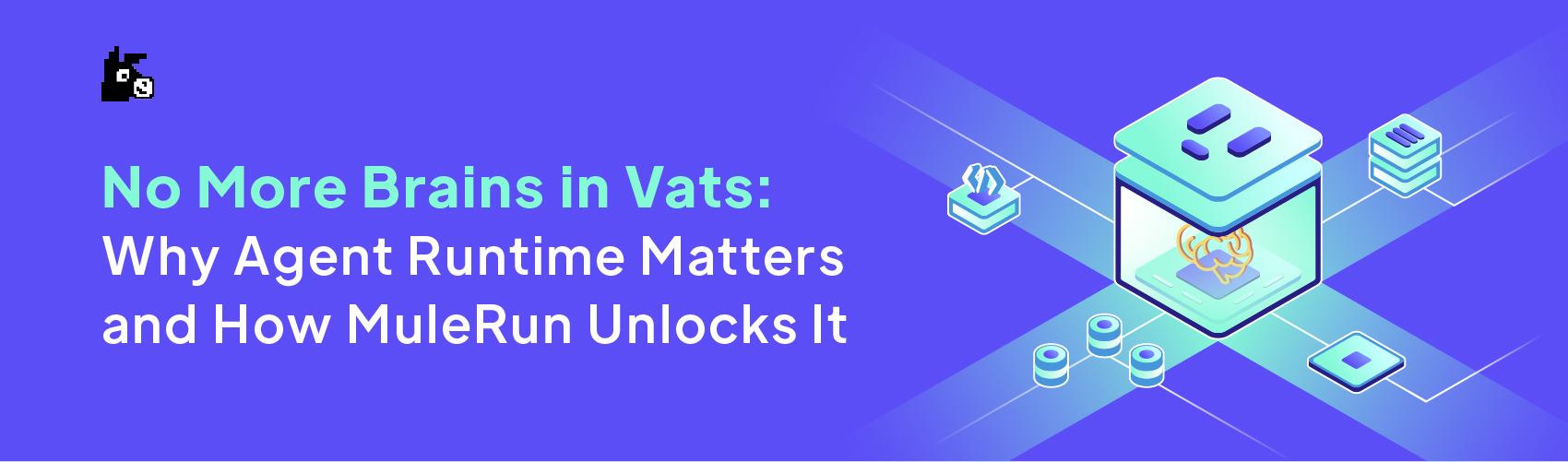 Featured image of post No More Brains in Vats: Why Agent Runtime Matters and How MuleRun Unlocks It